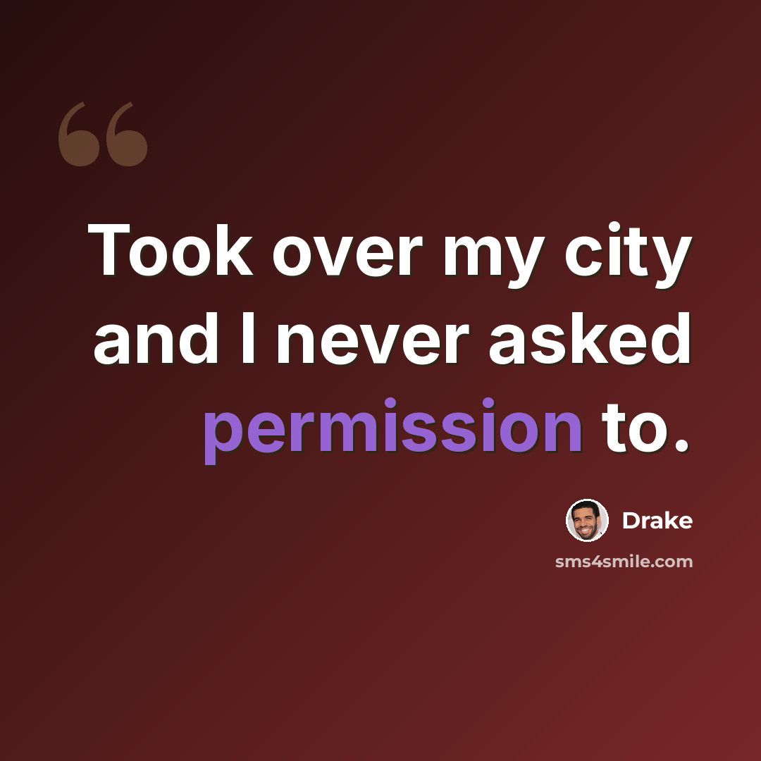 “Took over my city and I never asked permission to.” quote by Drake