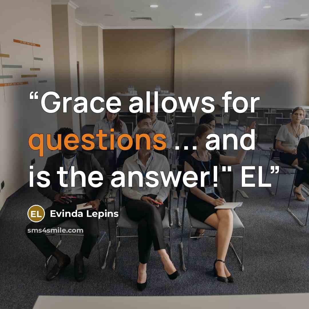 “Grace allows for questions ... and is the answer!" EL” quote by Evinda Lepins