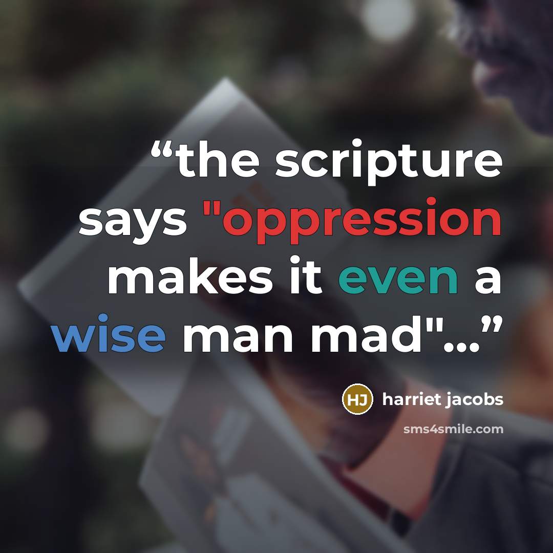 “the scripture says "oppression makes it even a wise man mad"...” quote by harriet jacobs
