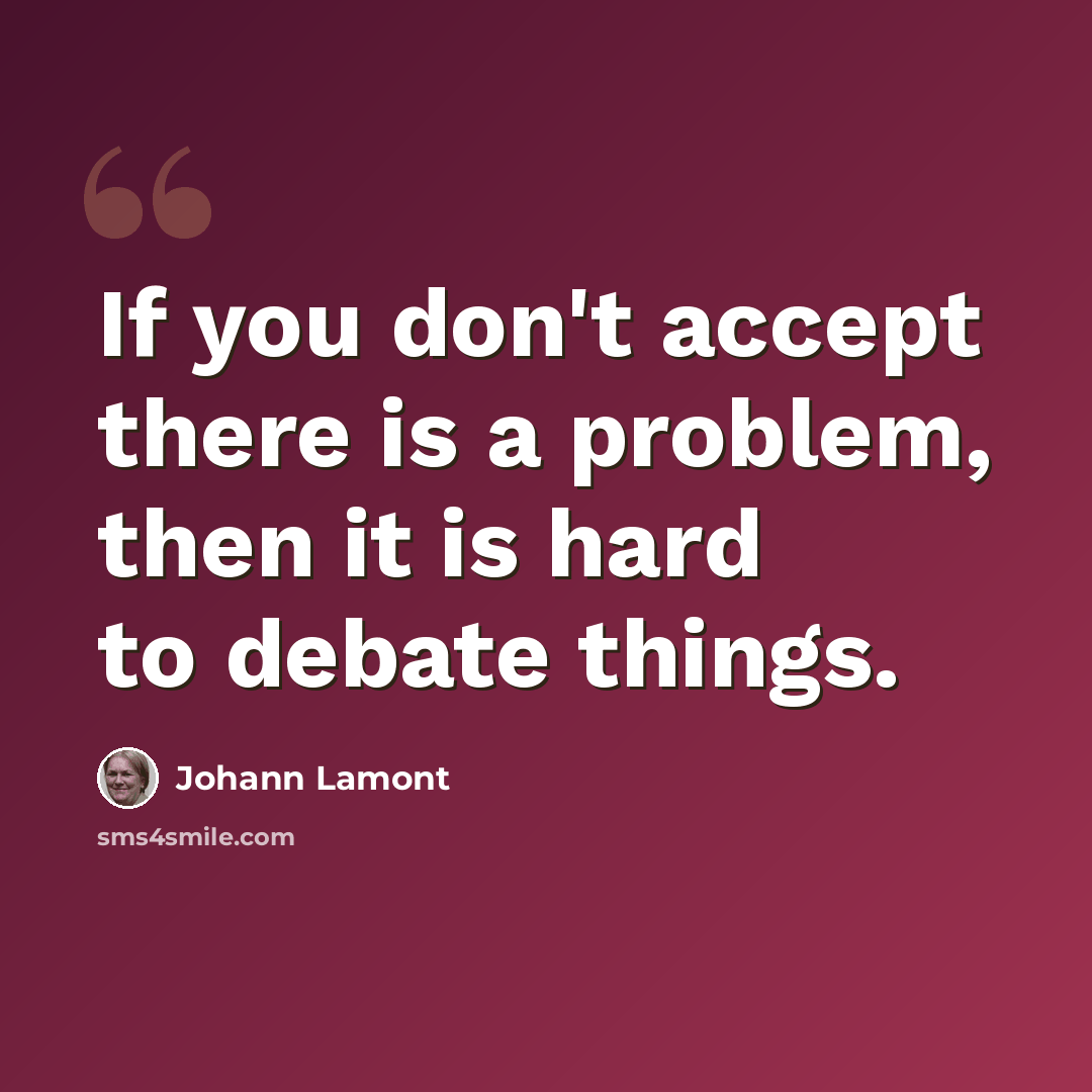 “If you don't accept there is a problem, then it is hard to debate things.” quote by Johann Lamont