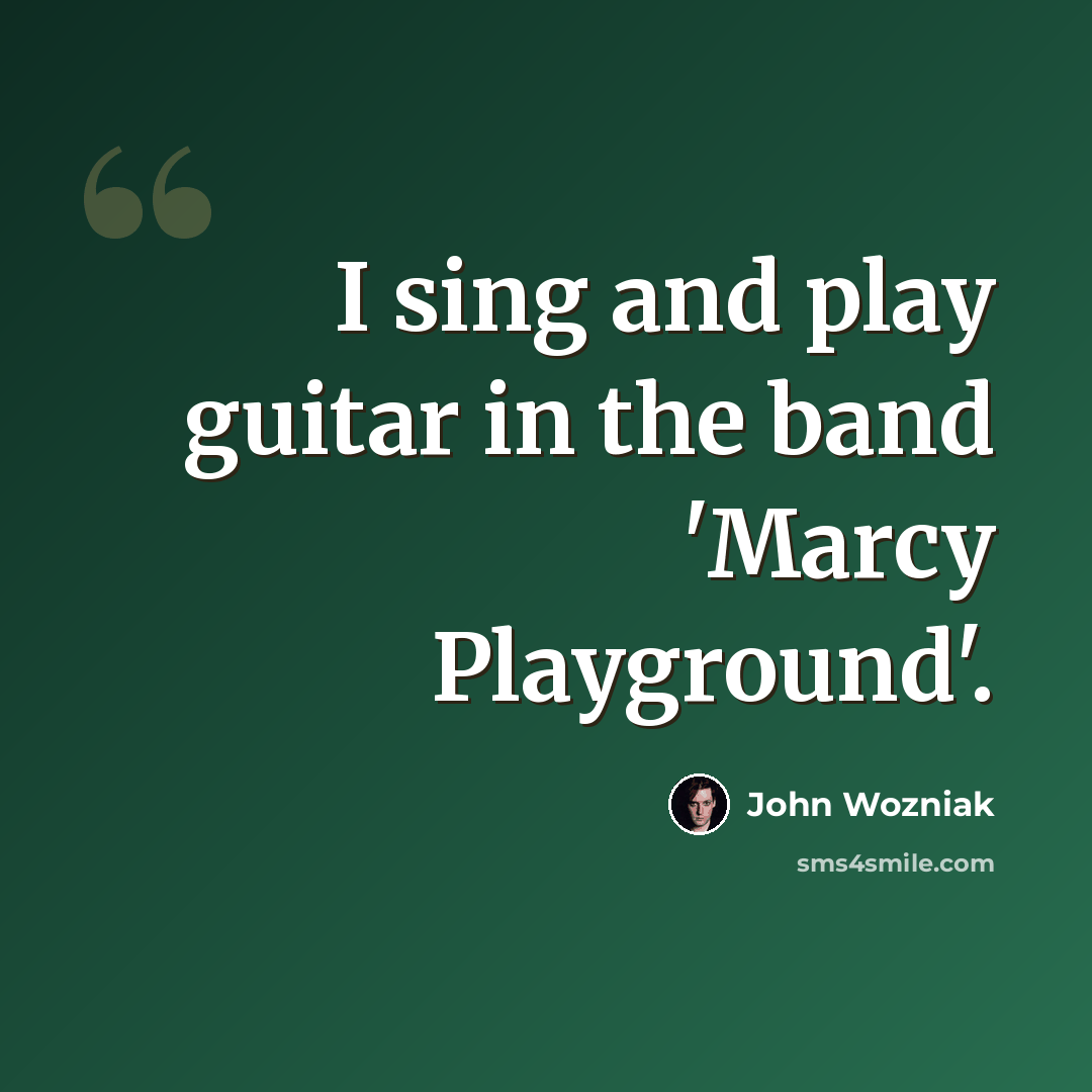 “I sing and play guitar in the band 'Marcy Playground'.” quote by John Wozniak