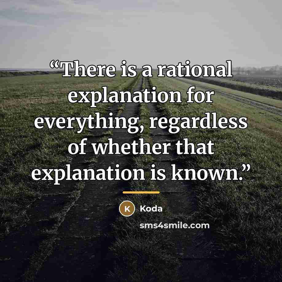 “There is a rational explanation for everything, regardless of whether that explanation is known.” quote by Koda