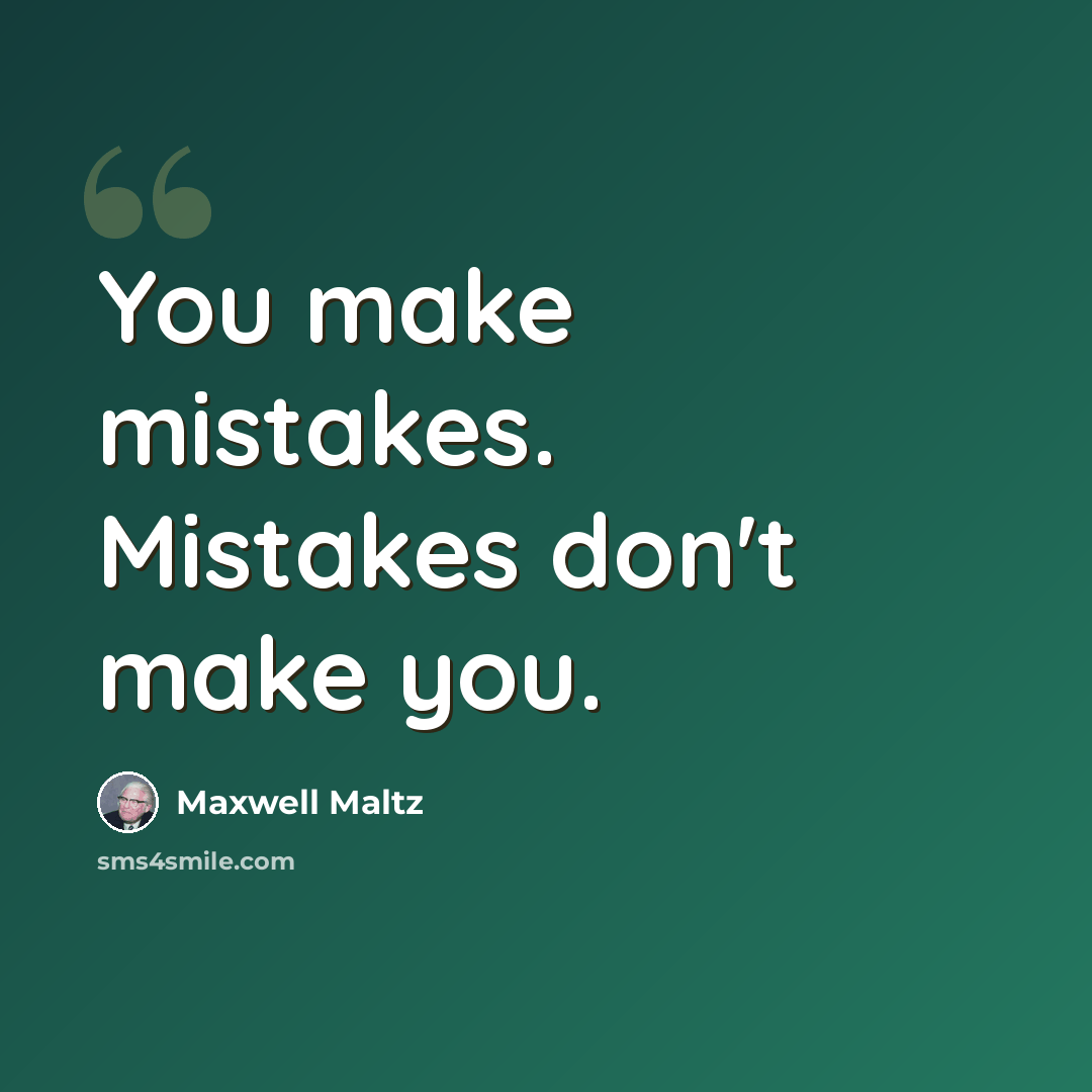 “You make mistakes. Mistakes don't make you.” quote by Maxwell Maltz