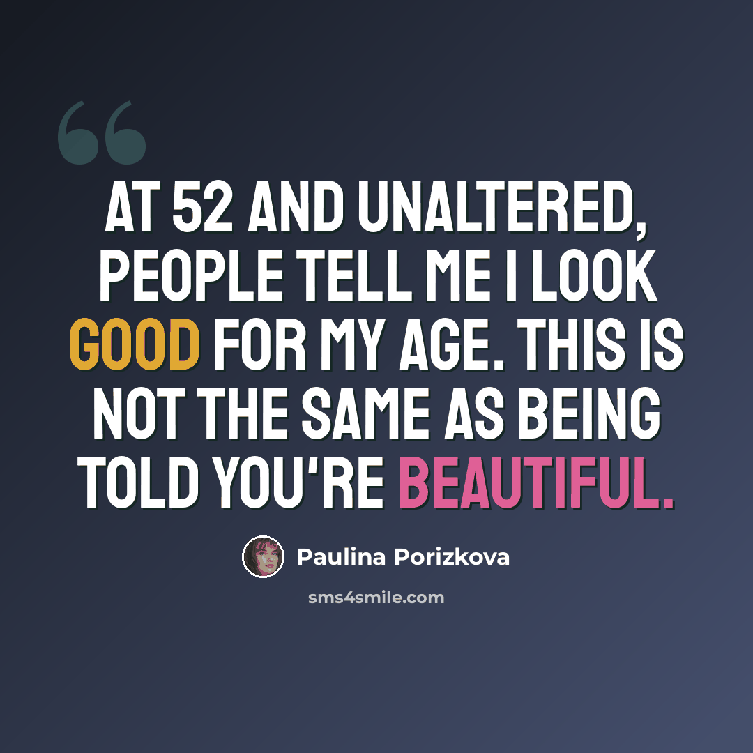 “At 52 and unaltered, people tell me I look good for my age. This is not the same as being told you're beautiful.” quote by Paulina Porizkova