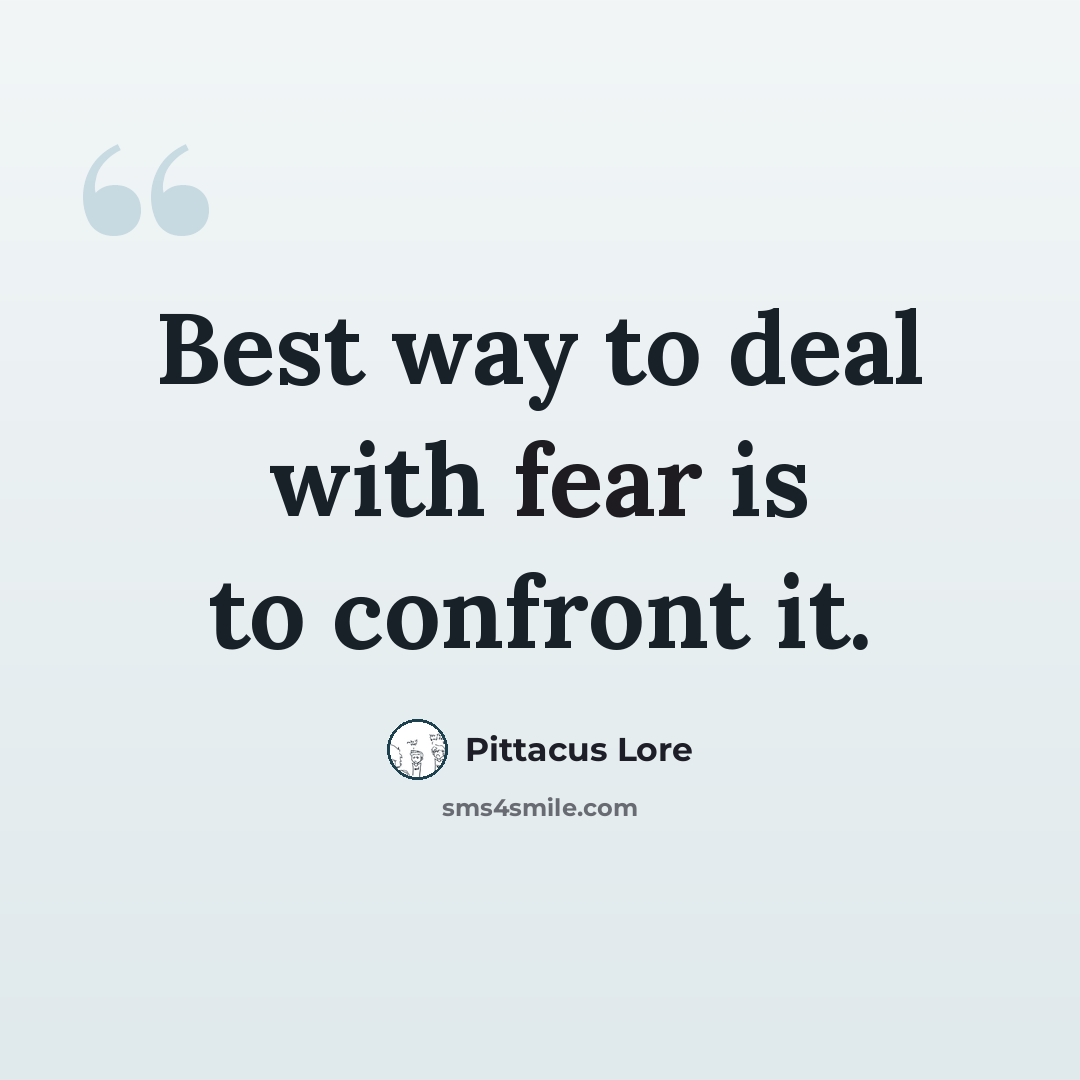 “Best way to deal with fear is to confront it.” quote by Pittacus Lore