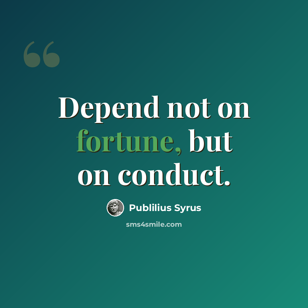 “Depend not on fortune, but on conduct.” quote by Publilius Syrus