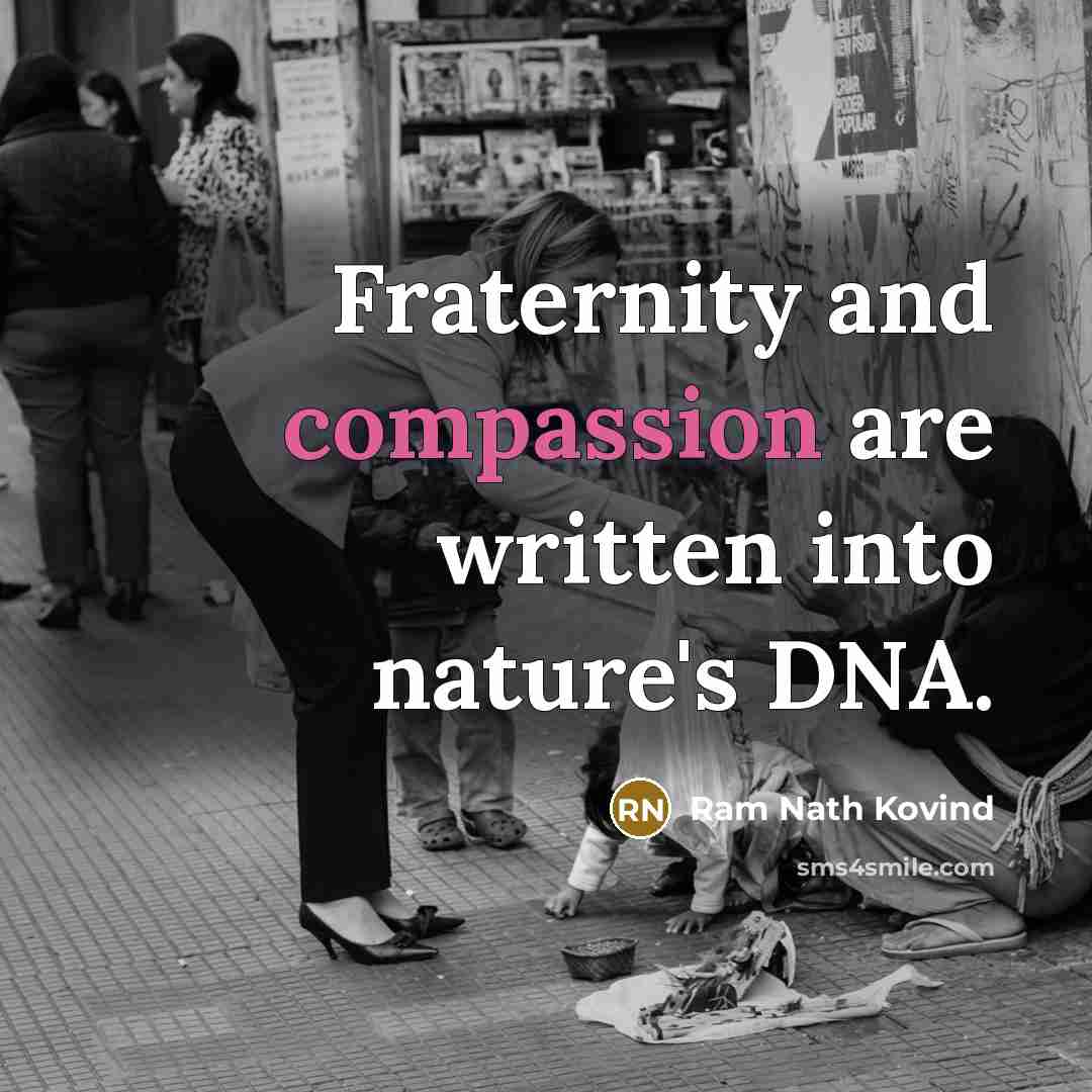 “Fraternity and compassion are written into nature's DNA.” quote by Ram Nath Kovind