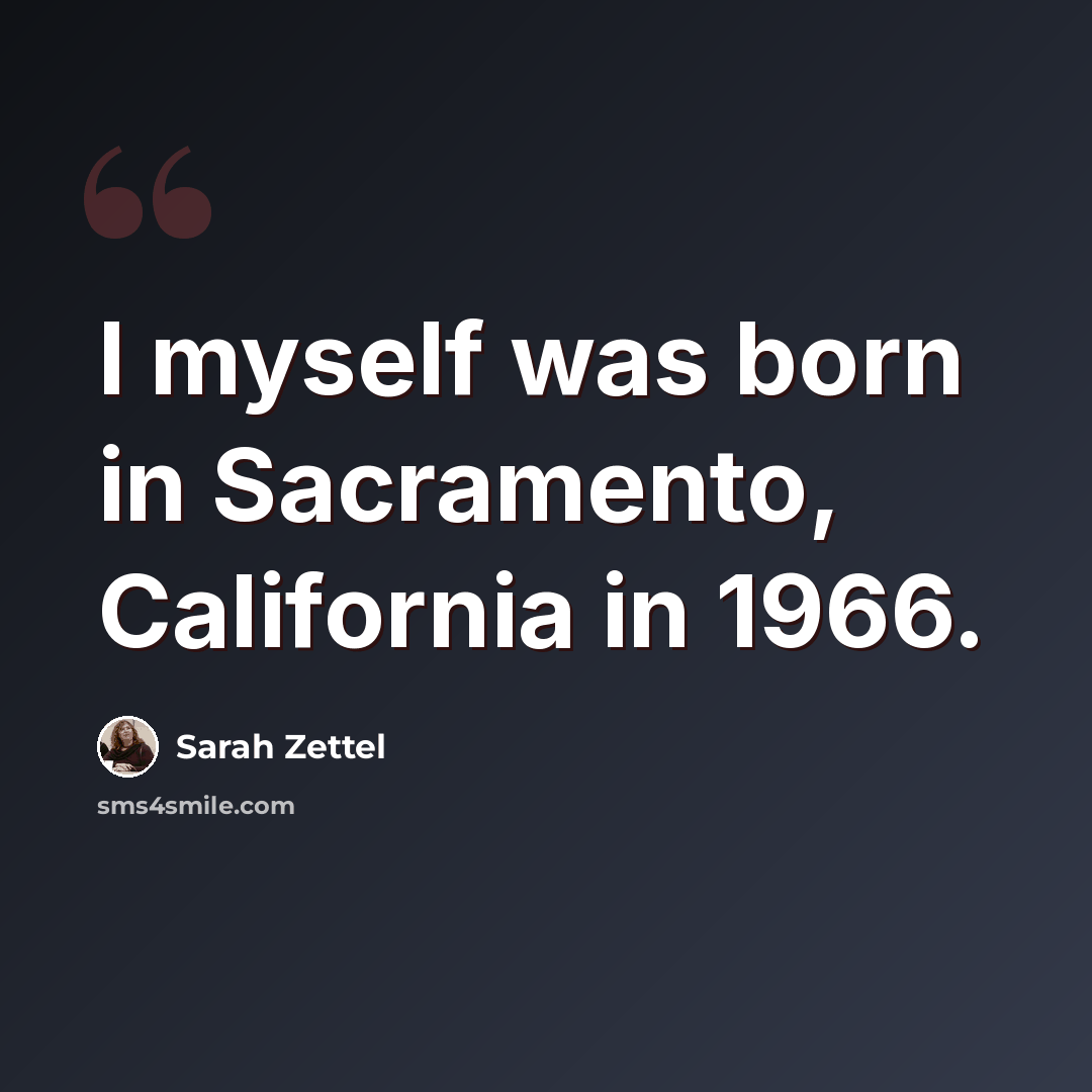 “I myself was born in Sacramento, California in 1966.” quote by Sarah Zettel