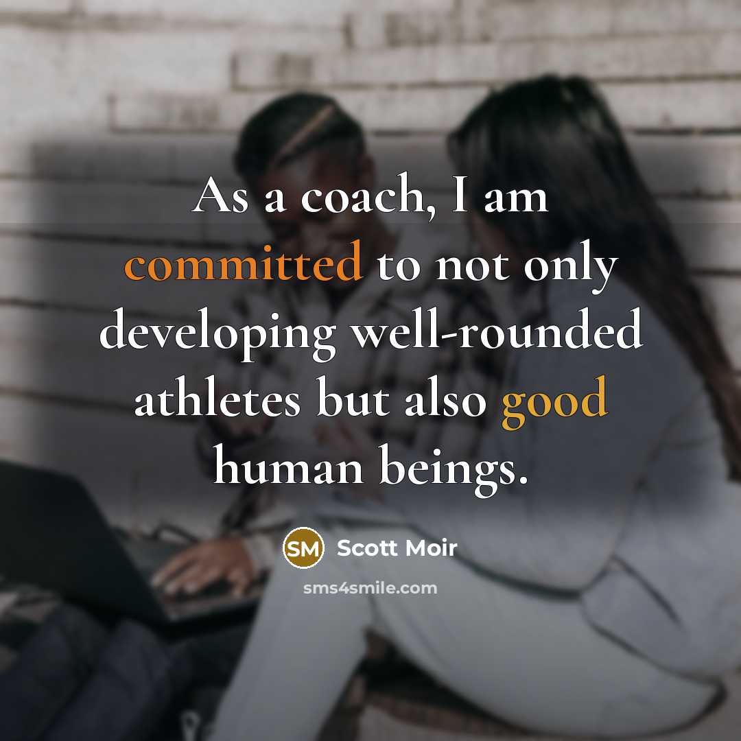 “As a coach, I am committed to not only developing well-rounded athletes but also good human beings.” quote by Scott Moir