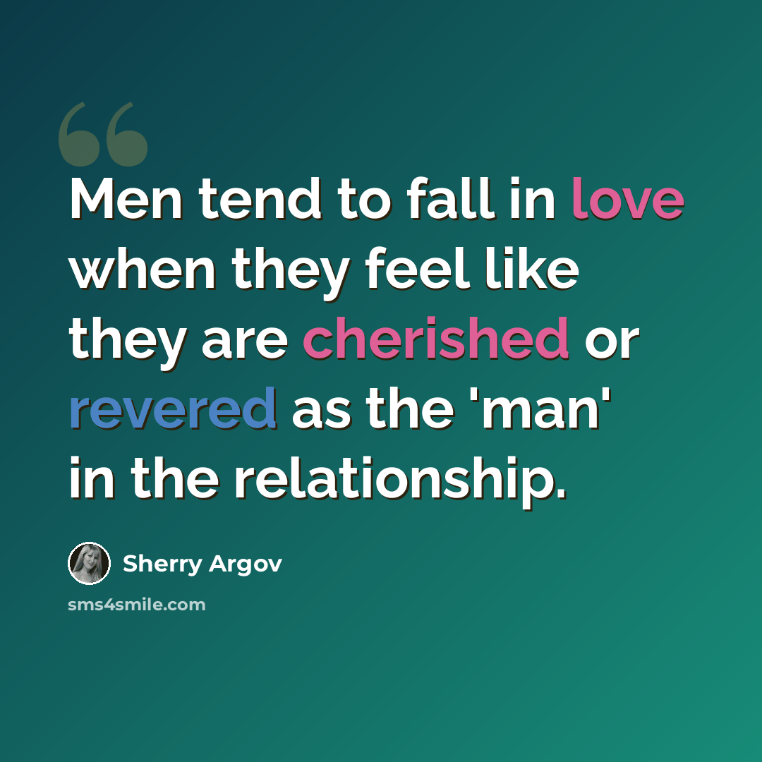 “Men tend to fall in love when they feel like they are cherished or revered as the 'man' in the relationship.” quote by Sherry Argov