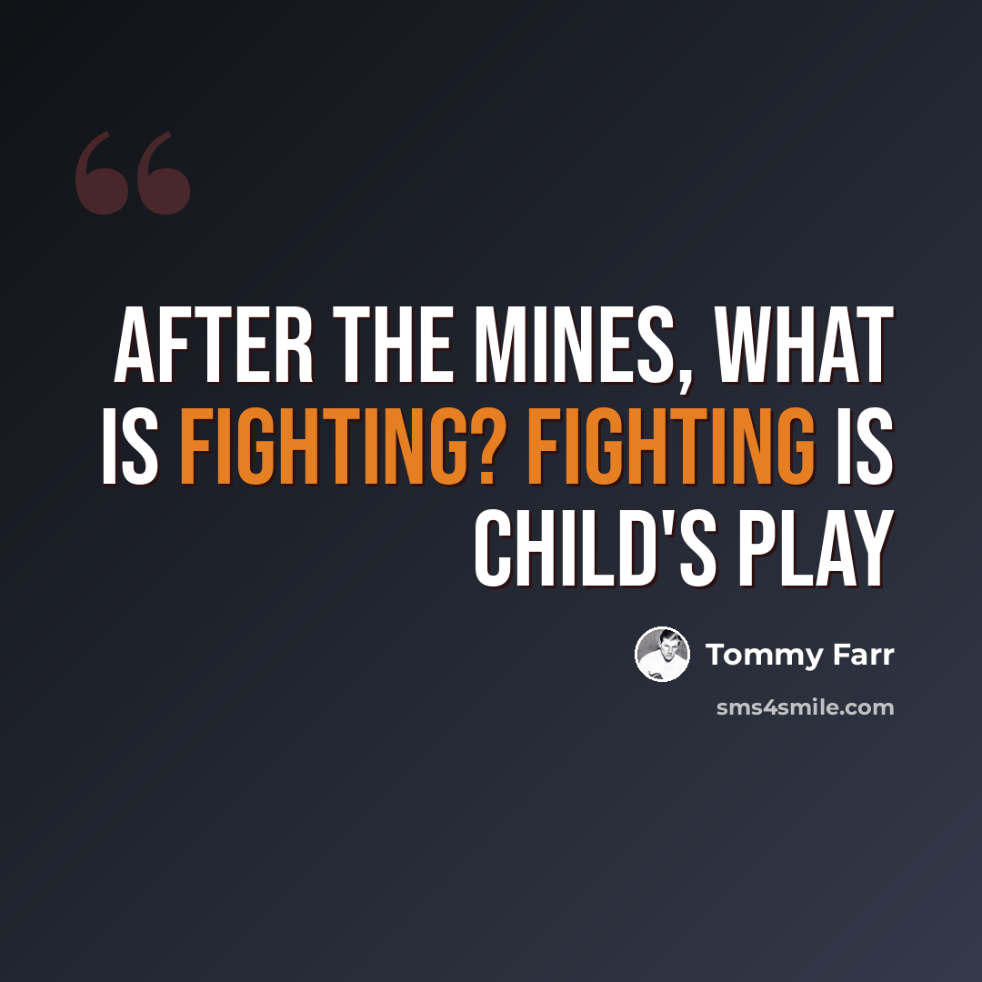“After the mines, what is fighting? Fighting is child's play” quote by Tommy Farr