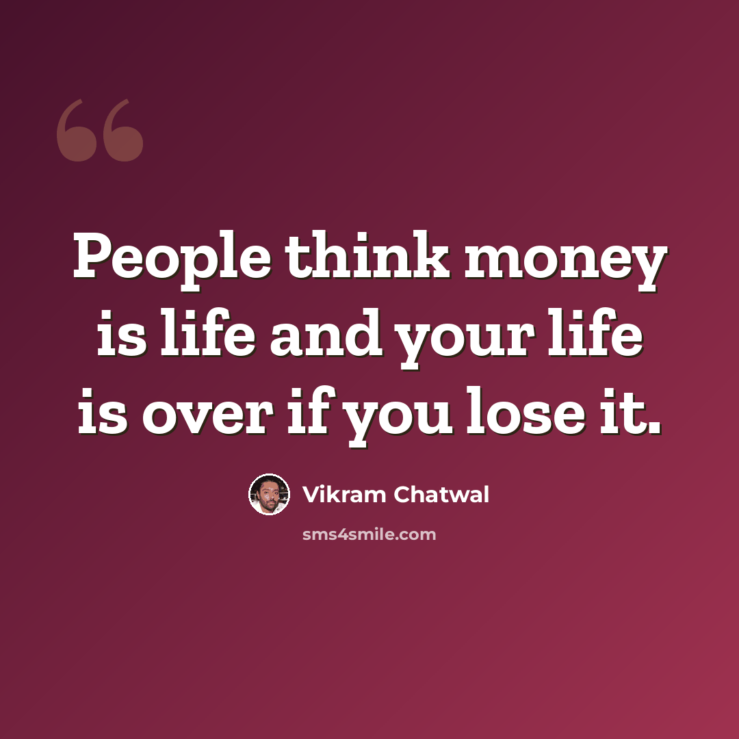 “People think money is life and your life is over if you lose it.” quote by Vikram Chatwal