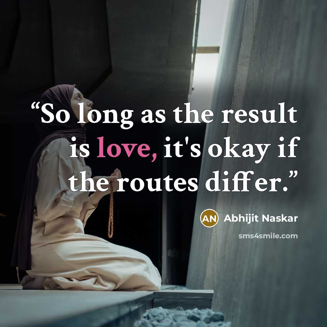 “So long as the result is love, it's okay if the routes differ.” quote by Abhijit Naskar