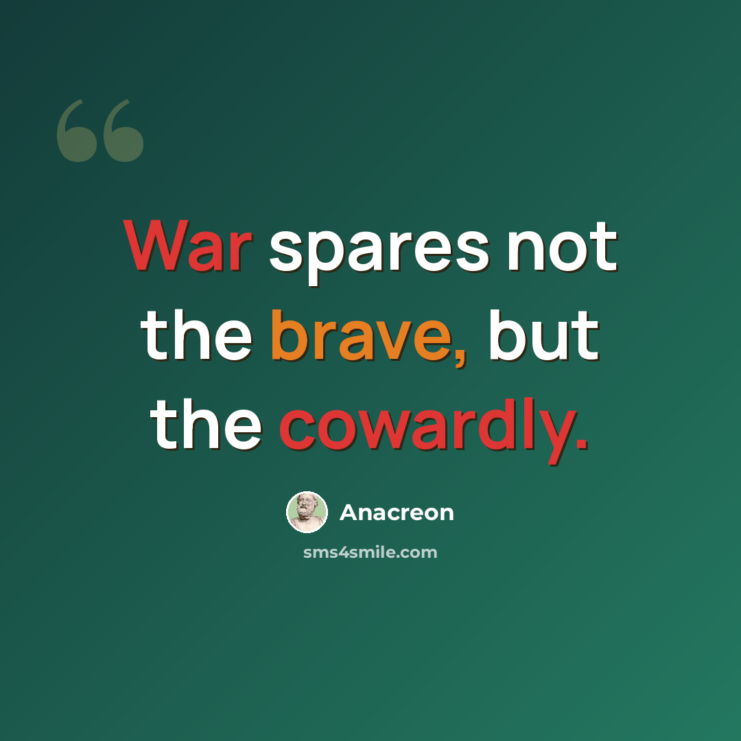 “War spares not the brave, but the cowardly.” quote by Anacreon