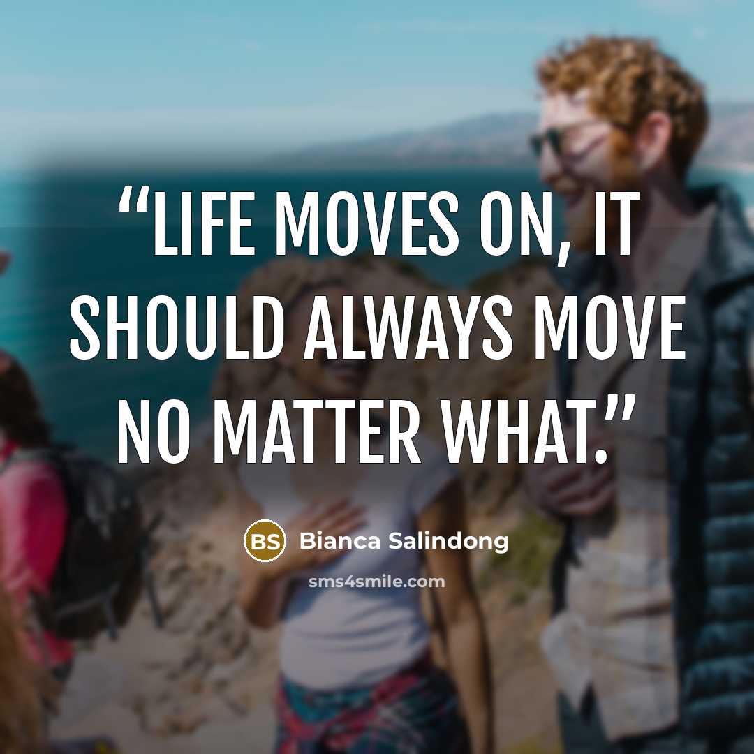 “Life moves on, it should always move no matter what.” quote by Bianca Salindong