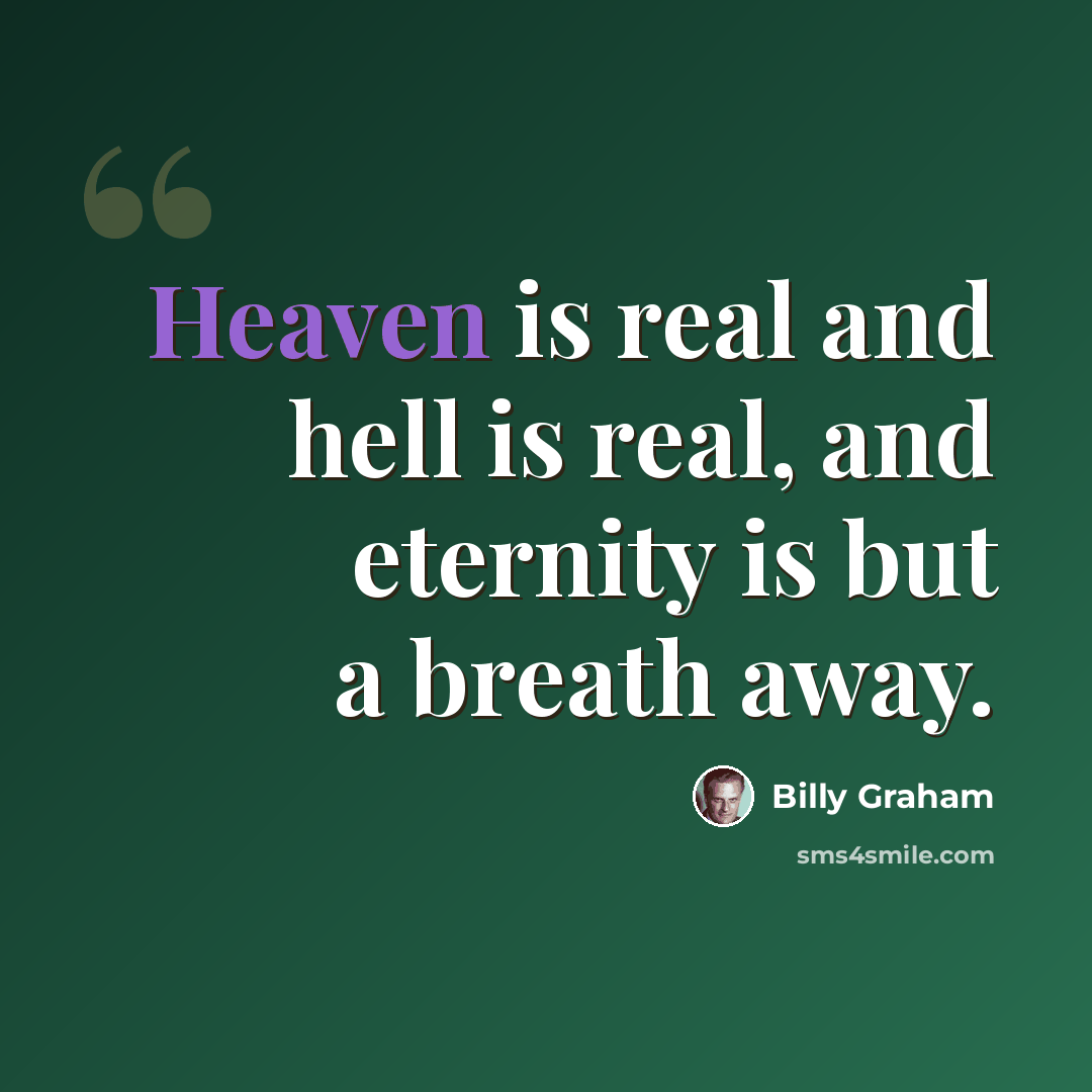 “Heaven is real and hell is real, and eternity is but a breath away.” quote by Billy Graham