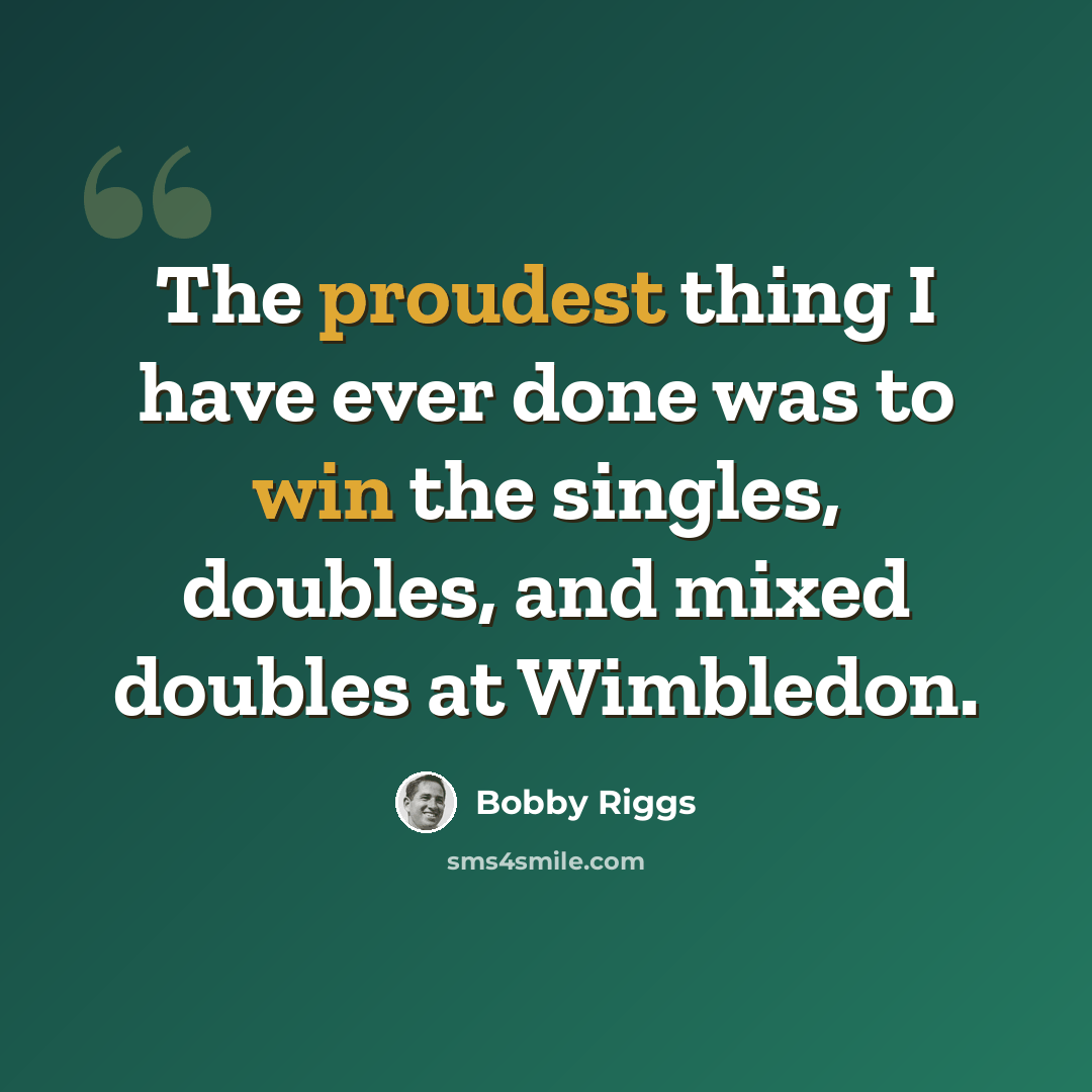 “The proudest thing I have ever done was to win the singles, doubles, and mixed doubles at Wimbledon.” quote by Bobby Riggs