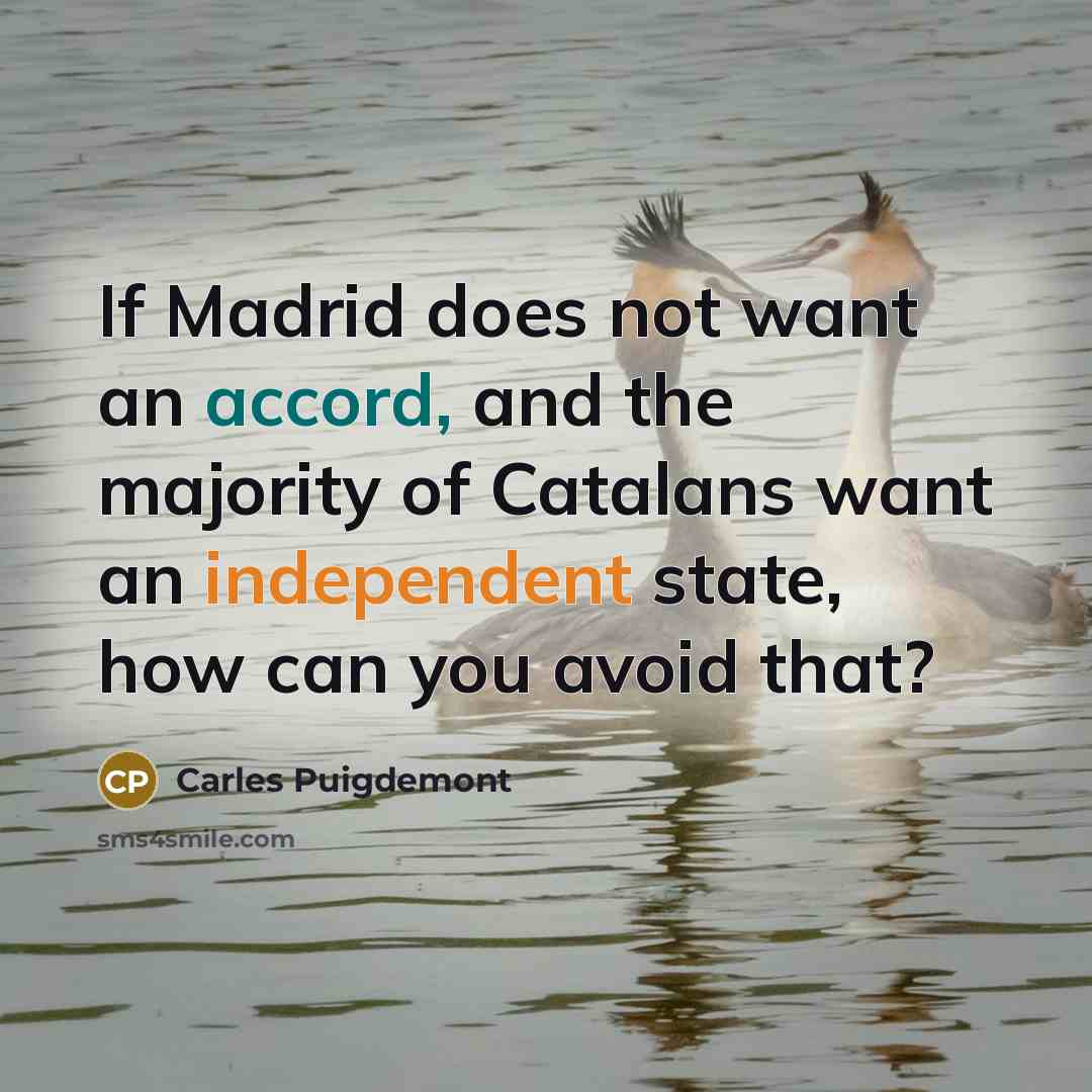 “If Madrid does not want an accord, and the majority of Catalans want an independent state, how can you avoid that?” quote by Carles Puigdemont