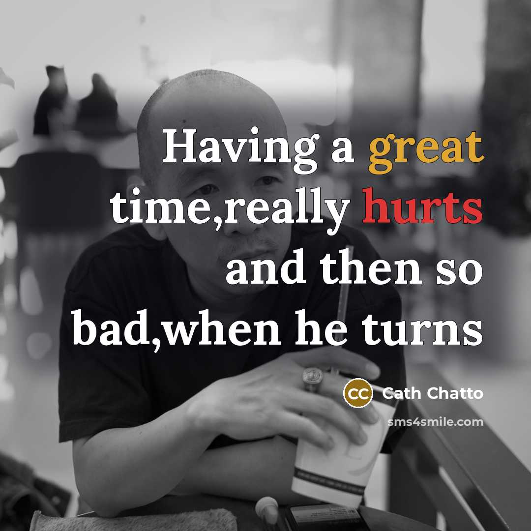 “Having a great time,really hurts and then so bad,when he turns” quote by Cath Chatto