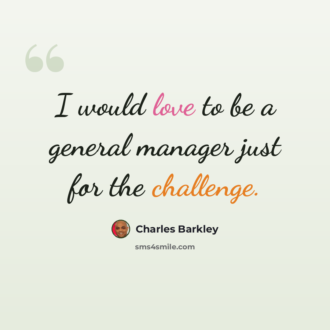 “I would love to be a general manager just for the challenge.” quote by Charles Barkley