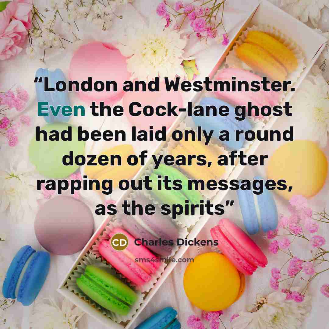 “London and Westminster. Even the Cock-lane ghost had been laid only a round dozen of years, after rapping out its messages, as the spirits” quote by Charles Dickens