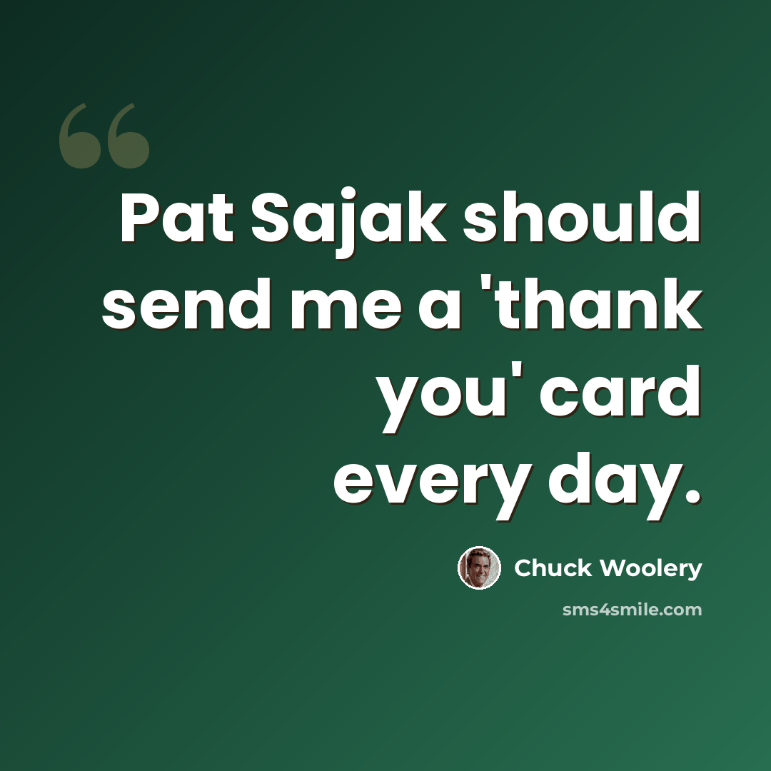 “Pat Sajak should send me a 'thank you' card every day.” quote by Chuck Woolery