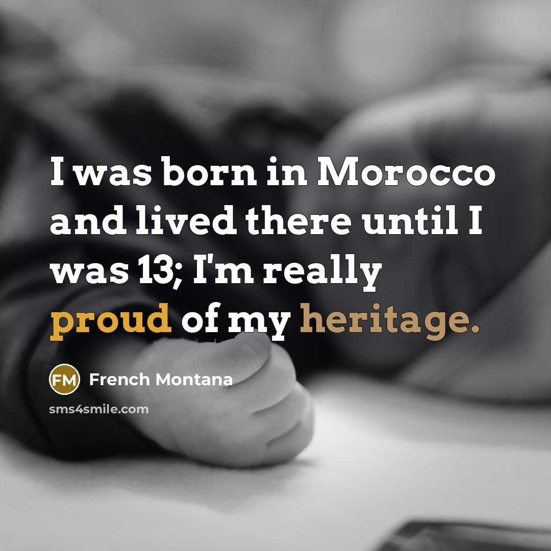“I was born in Morocco and lived there until I was 13; I'm really proud of my heritage.” quote by French Montana