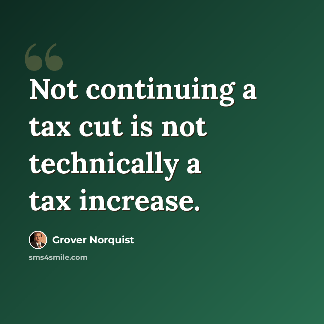 “Not continuing a tax cut is not technically a tax increase.” quote by Grover Norquist