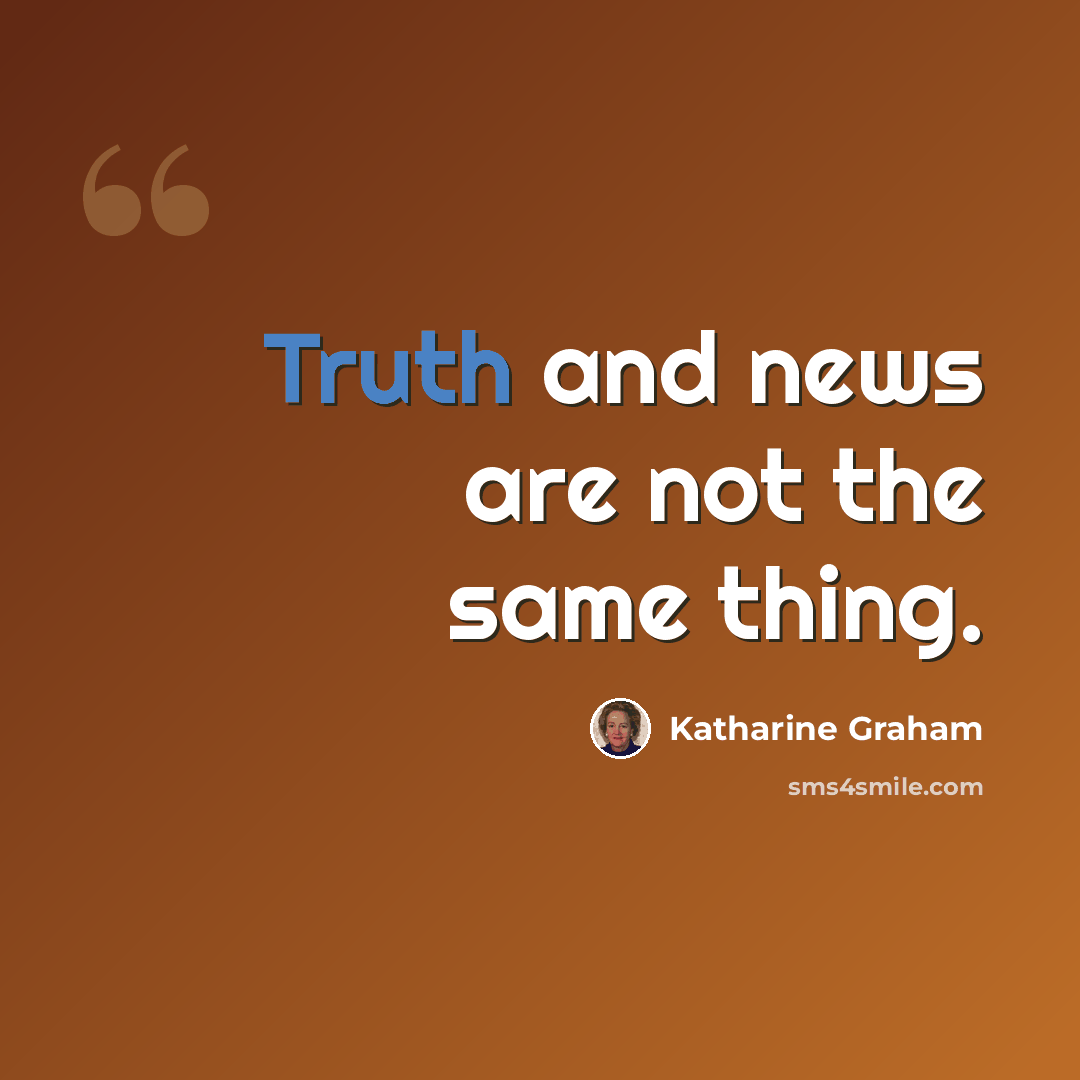 “Truth and news are not the same thing.” quote by Katharine Graham
