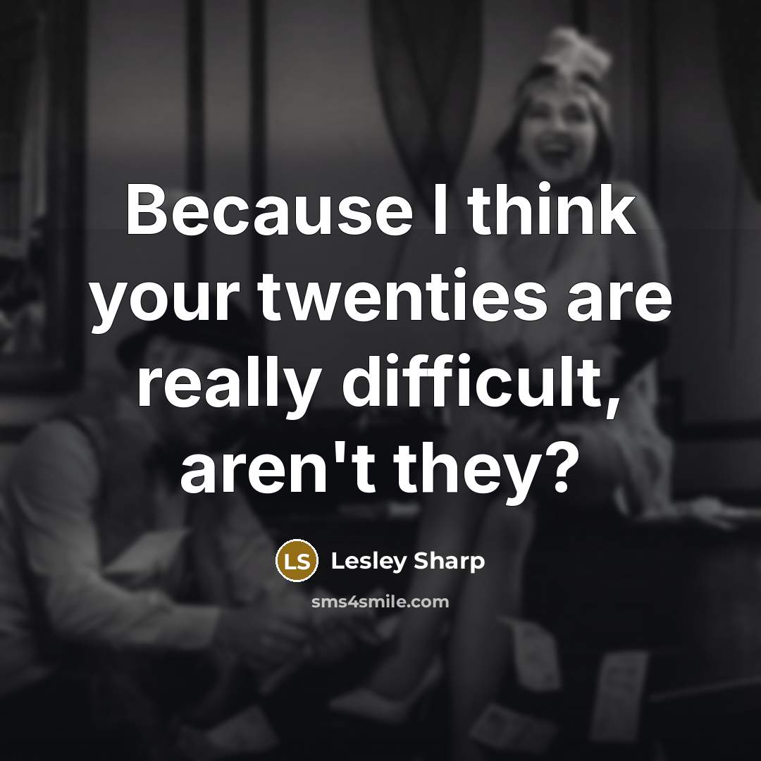 “Because I think your twenties are really difficult, aren't they?” quote by Lesley Sharp