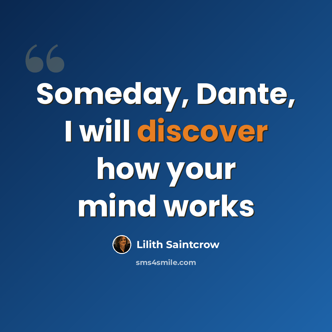 “Someday, Dante, I will discover how your mind works” quote by Lilith Saintcrow