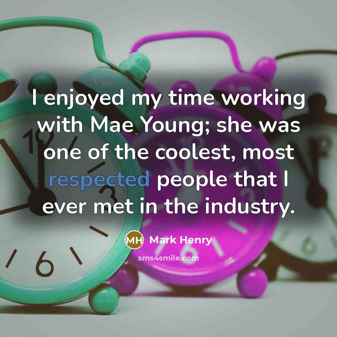 “I enjoyed my time working with Mae Young; she was one of the coolest, most respected people that I ever met in the industry.” quote by Mark Henry