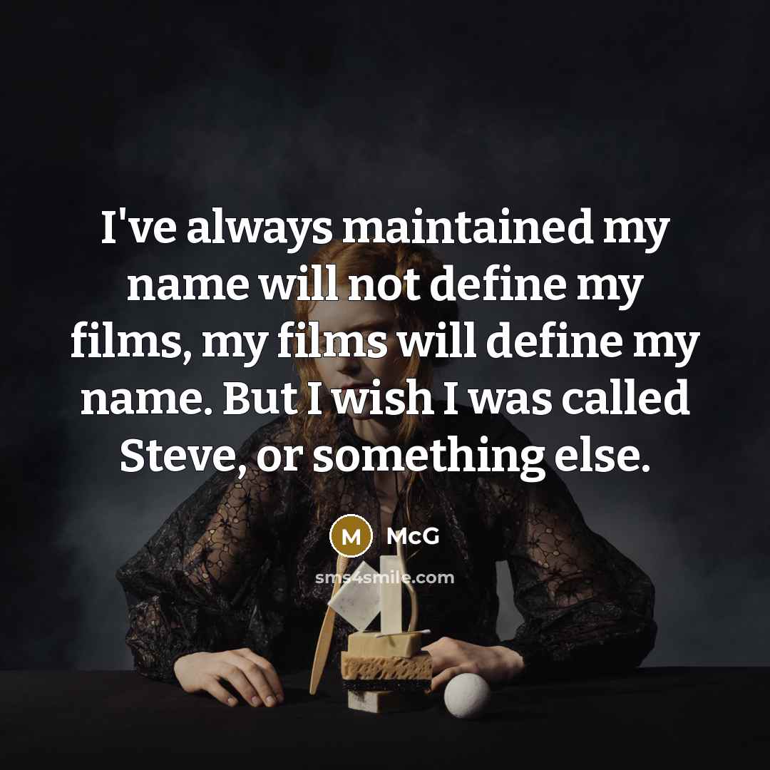 “I've always maintained my name will not define my films, my films will define my name. But I wish I was called Steve, or something else.” quote by McG