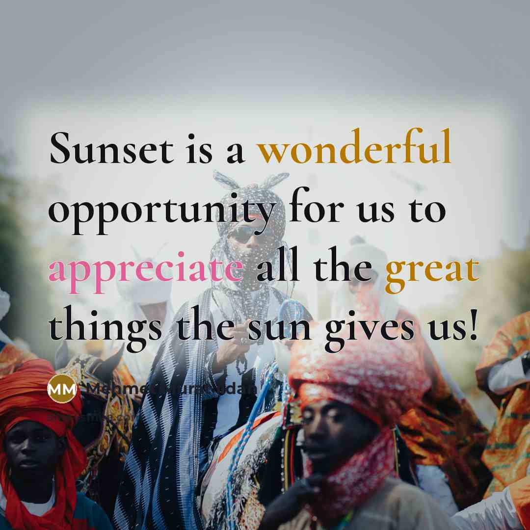 “Sunset is a wonderful opportunity for us to appreciate all the great things the sun gives us!” quote by Mehmet Murat Ildan