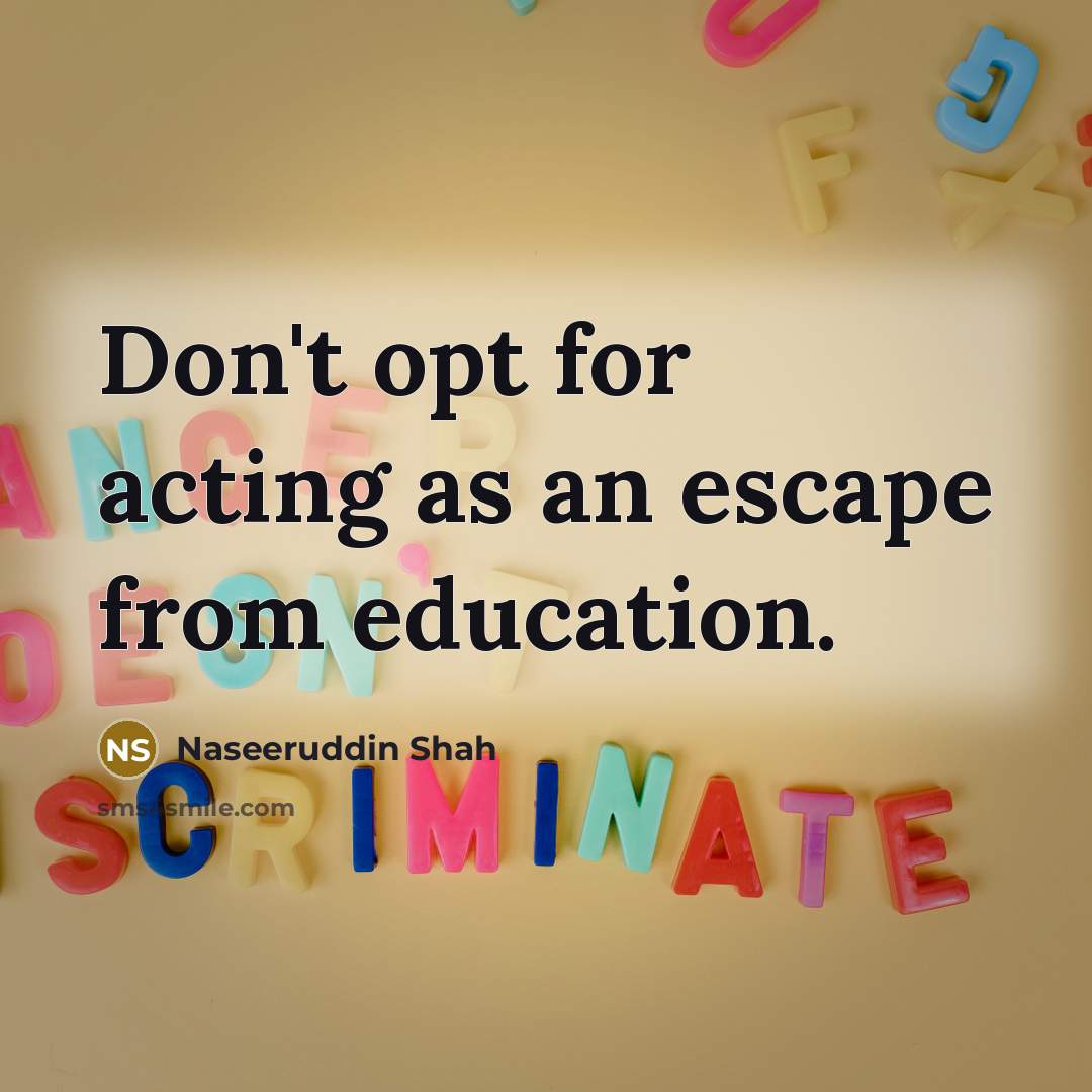 “Don't opt for acting as an escape from education.” quote by Naseeruddin Shah
