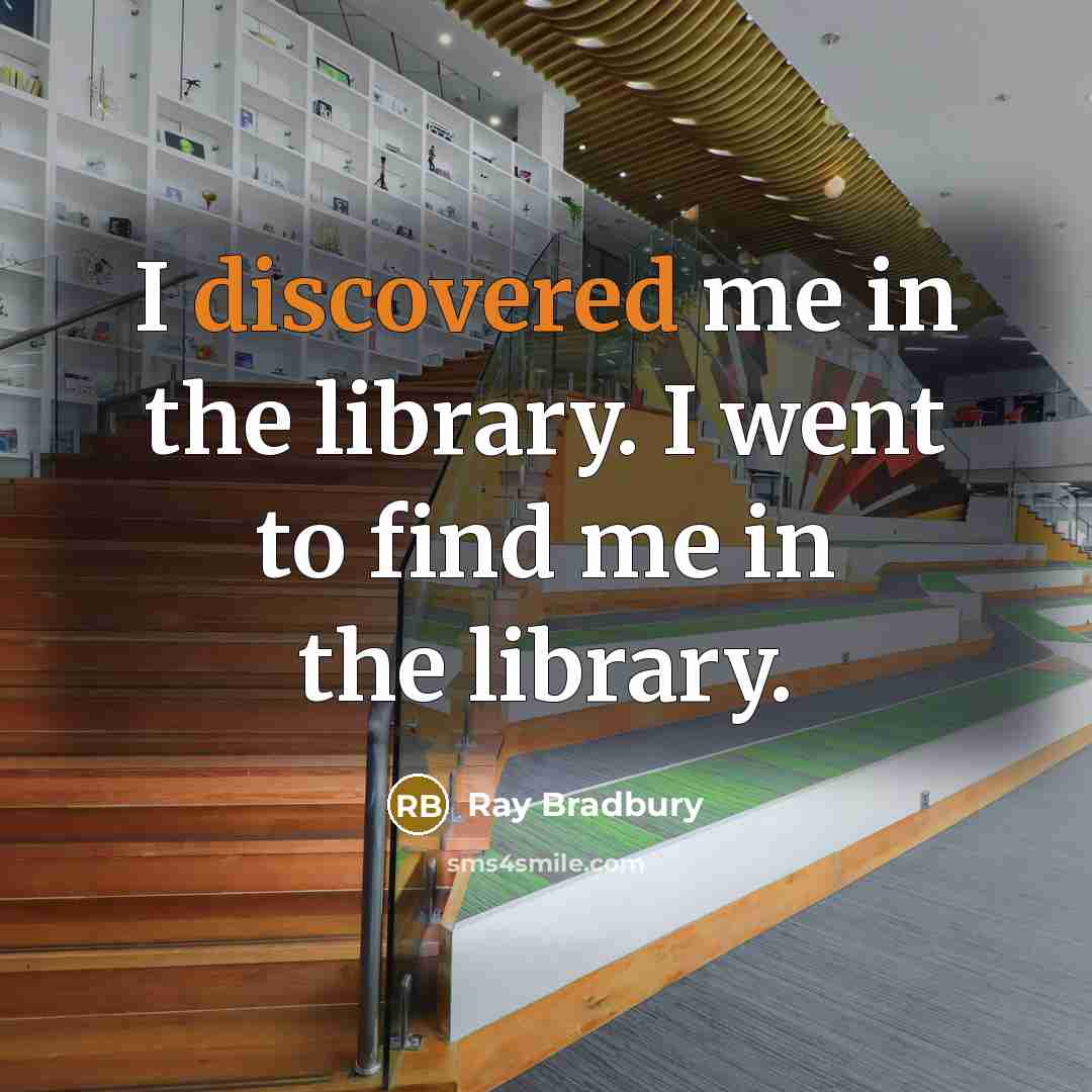 “I discovered me in the library. I went to find me in the library.” quote by Ray Bradbury