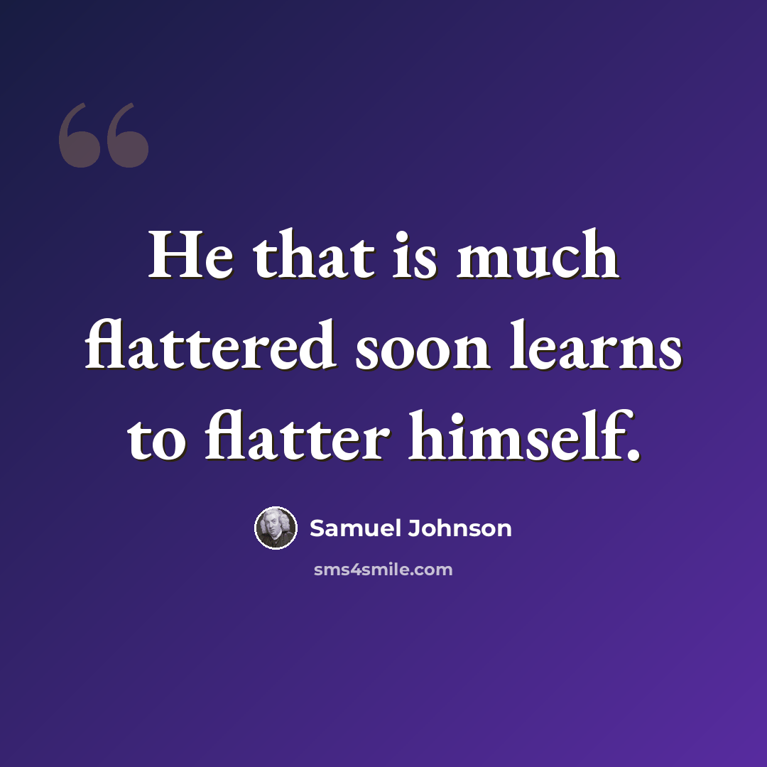 “He that is much flattered soon learns to flatter himself.” quote by Samuel Johnson