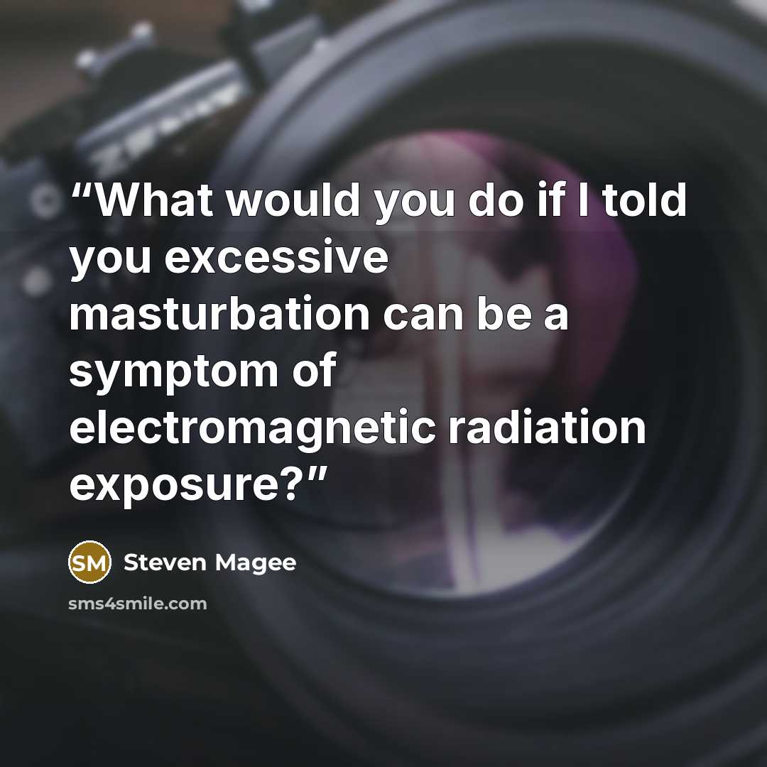 “What would you do if I told you excessive masturbation can be a symptom of electromagnetic radiation exposure?” quote by Steven Magee