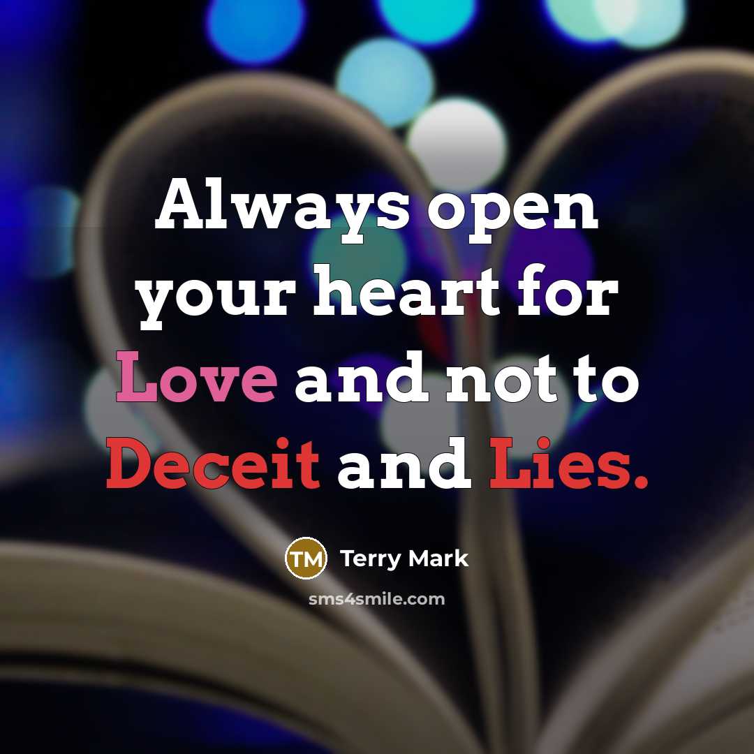 “Always open your heart for Love and not to Deceit and Lies.” quote by Terry Mark
