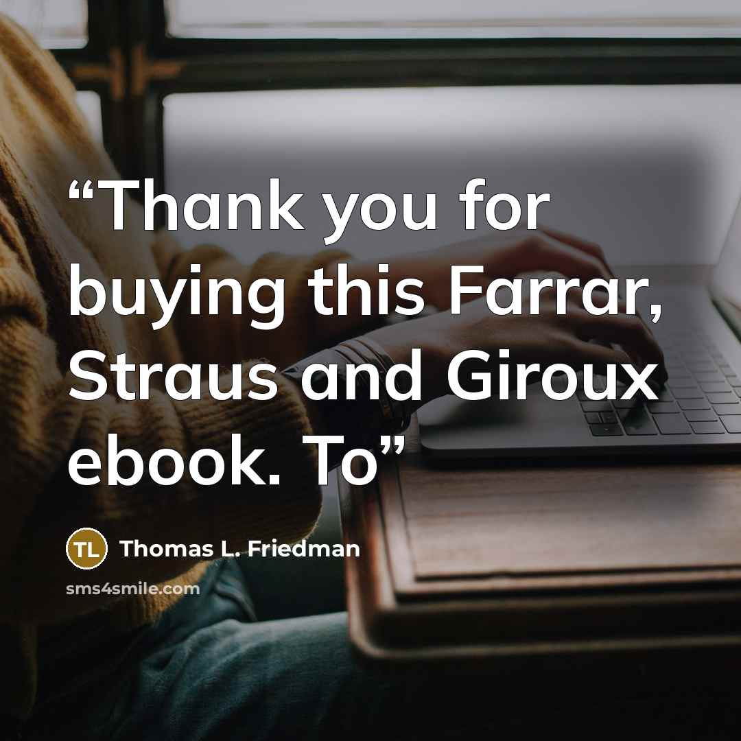 “Thank you for buying this Farrar, Straus and Giroux ebook. To” quote by Thomas L. Friedman