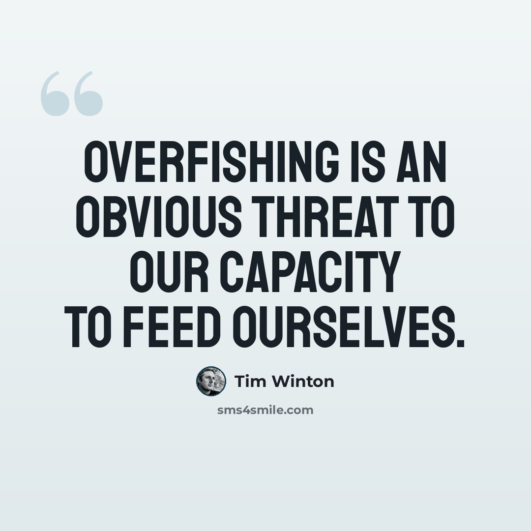 “Overfishing is an obvious threat to our capacity to feed ourselves.” quote by Tim Winton