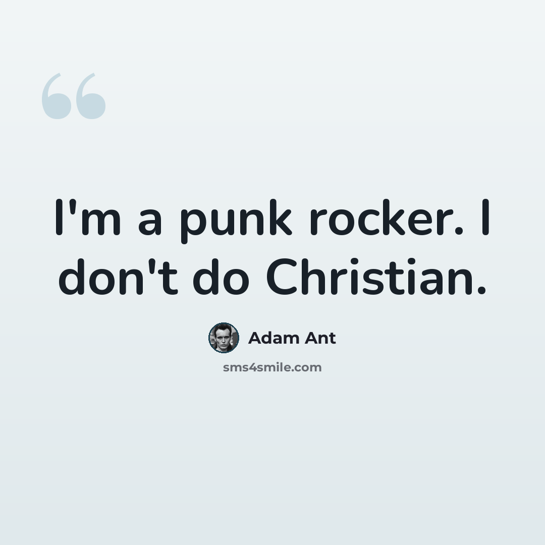 “I'm a punk rocker. I don't do Christian.” quote by Adam Ant