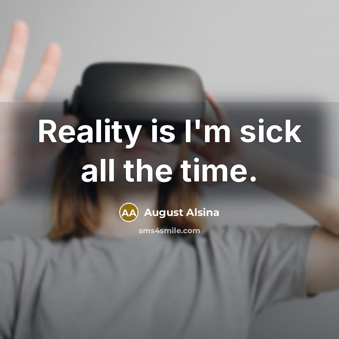 “Reality is I'm sick all the time.” quote by August Alsina