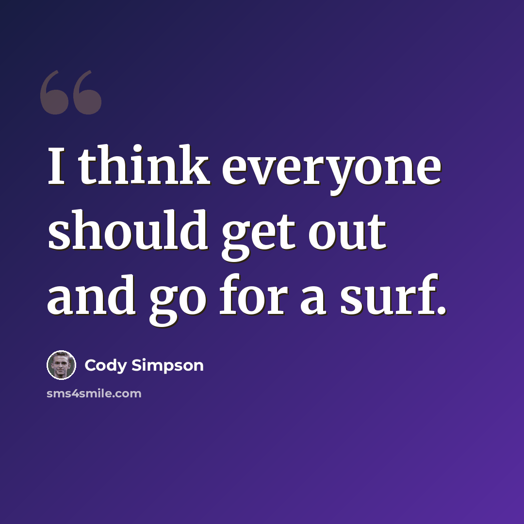 “I think everyone should get out and go for a surf.” quote by Cody Simpson