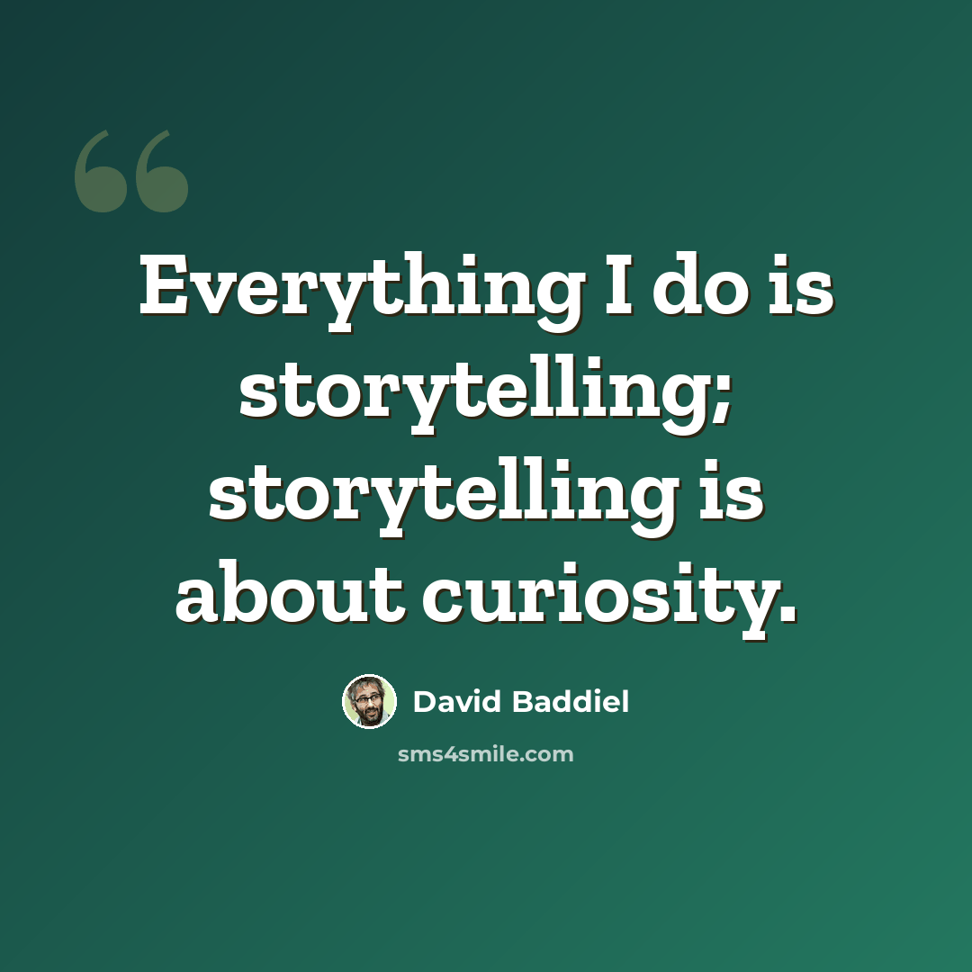 “Everything I do is storytelling; storytelling is about curiosity.” quote by David Baddiel