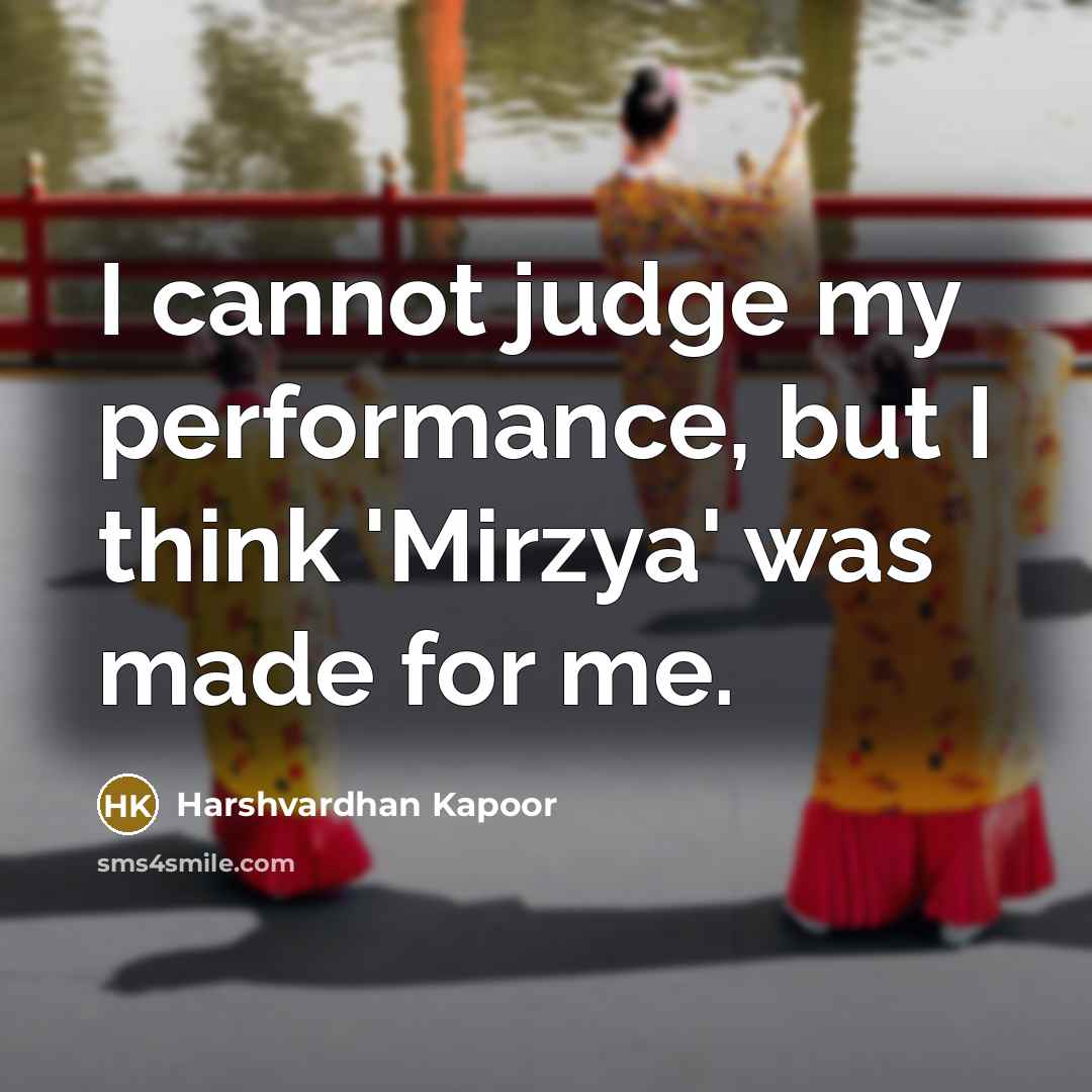 “I cannot judge my performance, but I think 'Mirzya' was made for me.” quote by Harshvardhan Kapoor