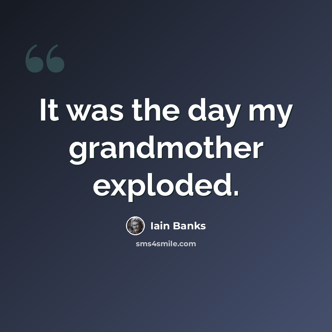 “It was the day my grandmother exploded.” quote by Iain Banks