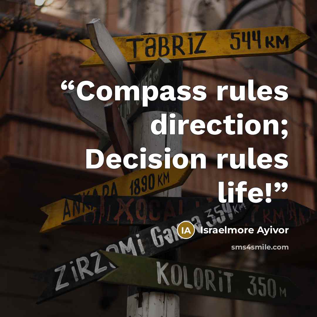 “Compass rules direction; Decision rules life!” quote by Israelmore Ayivor