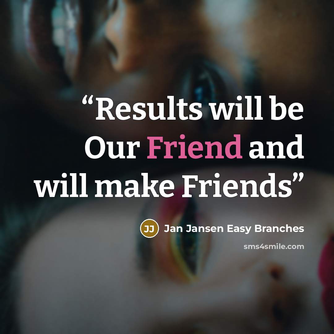 “Results will be Our Friend and will make Friends” quote by Jan Jansen Easy Branches
