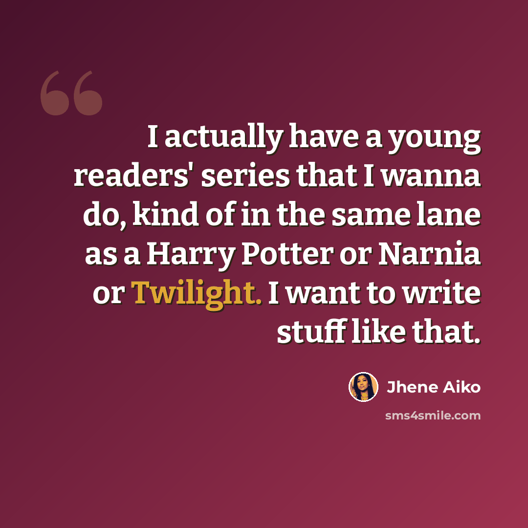 “I actually have a young readers' series that I wanna do, kind of in the same lane as a Harry Potter or Narnia or Twilight. I want to write stuff like that.” quote by Jhene Aiko